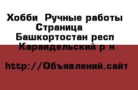  Хобби. Ручные работы - Страница 10 . Башкортостан респ.,Караидельский р-н